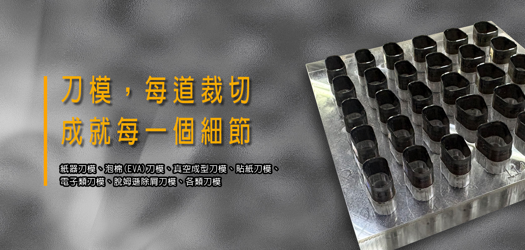 大金、紙器刀模、泡棉(EVA)刀模、真空成型刀模、貼紙刀模、電子類刀模、脫姆遜除屑刀模、各類刀模